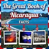 The Great Book of Nicaragua Facts: An Educational Country Travel Picture Book for Kids about History, Destination Places, Animals, and Many More