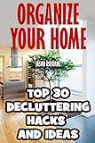 Organize Your Home: Top 30 Decluttering Hacks and Ideas