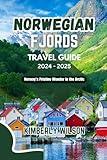 Norwegian Fjords Travel Guide 2024 - 2025: Norway’s Pristine Wonder in the Arctic (Journey in Comfort: Travel with Ease and Style)