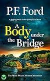 A BODY UNDER THE BRIDGE a brand new gripping Welsh crime mystery full of twists (The West Wales Murder Mysteries Book 6)