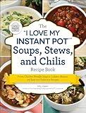 The "I Love My Instant Pot®" Soups, Stews, and Chilis Recipe Book: From Chicken Noodle Soup to Lobster Bisque, 175 Easy and Delicious Recipes ("I Love My" Cookbook Series)