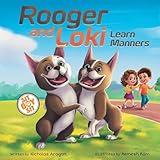 Rooger and Loki Learn Manners: Sit, Boy, Sit. A Children's Story About Dogs, Kindness and Family (The Boston Terrier Twins Guide to Good Manners)