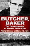 Butcher, Baker: The True Account of an Alaskan Serial Killer