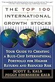 The Top 100 International Growth Stocks: Your Guide to Creating a Blue Chip International Portfolio for Higher Returns and