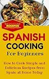 Spanish Cooking: Spanish Food Recipes for Beginners - Mediterranean Food for Starters (Spanish Cooking Recipes for Dummies - Spanish Food for Beginners Book 1)