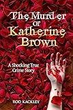 The Murder of Katherine Brown: A Shocking True Crime Story