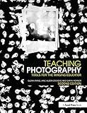 Teaching Photography (Photography Educators Series)