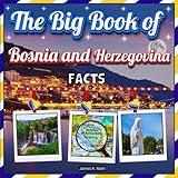 The Big Book of Bosnia and Herzegovina Facts: An Educational Country Travel Picture Book for Kids about History, Destination Places, Animals, and Many More