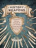 A History of Weapons: Crossbows, Caltrops, Catapults & Lots of Other Things that Can Seriously Mess You Up