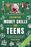 Essential Money Skills For Teens: Learn to Budget, Save, and Invest In Order to Secure Your Financial Future, Build Wealth with Smart Habits, and Unlock the Secrets of Financial Freedom