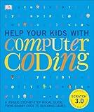 Help Your Kids with Computer Coding: A Unique Step-by-Step Visual Guide, from Binary Code to Building Games