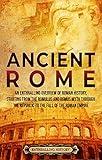 Ancient Rome: An Enthralling Overview of Roman History, Starting From the Romulus and Remus Myth through the Republic to the Fall of the Roman Empire (Civilizations)