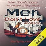 Men Don't Love Women Like You!: The Brutal Truth About Dating, Relationships, and How to Go from Placeholder... to Game Changer