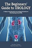 The Beginners' Guide to UROLOGY: A Basic Introduction to Urology Practice in Developing Countries