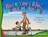 Have You Filled a Bucket Today?: A Guide to Daily Happiness for Kids (Bucketfilling Books)