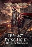 The Last Dying Light: A Novel of Belisarius (The Last of the Romans Book 1)