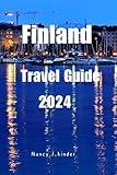 Finland TRAVEL Guide 2024: The Ultimate Finland Travel Guide 2024: Plan Your Adventure from Helsinki to Lapland