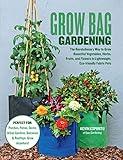 Grow Bag Gardening: The Revolutionary Way to Grow Bountiful Vegetables, Herbs, Fruits, and Flowers in Lightweight, Eco-friendly Fabric Pots - Perfect ... Gardens, Balconies & Rooftops. Grow Anywhere!