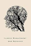 illness Management and Recovery: A workbook for mental health illness. Ideal for someone with schizophrenia, eating, anxiety, personality, psychotic, ... mood disorders like depression and bipolar