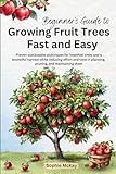 Beginner's Guide to Growing Fruit Trees Fast and Easy: Proven sustainable techniques for healthier trees and a bountiful harvest while reducing effort ... McKay's Easy and Effective Gardening Series)