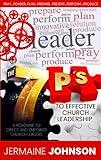 The 7 P's to Effective Church Leadership: A Roadmap to Direct and Empower Church Leaders