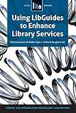 Using Libguides to Enhance Library Services: A Lita Guide