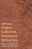 Hyper-Calvinist Universal Salvation: The Systematic Theology of the Unchosen Saved by the Lake of Consuming Fire at the Eschaton