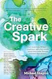 The Creative Spark: How musicians, writers, explorers, and other artists found their inner fire and followed their dreams