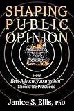 Shaping Public Opinion: How Real Advocacy Journalism(TM) Should Be Practiced