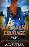 Westward Courage: Women's Fiction Historical Saga (Courage on the Oregon Trail Series Book 1)