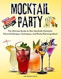 MOCKTAIL PARTY: The Ultimate Guide to Non-Alcoholic Cocktails. Flavorful Recipes, Techniques, and Party Planning Ideas.