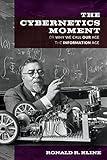 The Cybernetics Moment: Or Why We Call Our Age the Information Age (New Studies in American Intellectual and Cultural History)