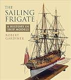 The Sailing Frigate: A History in Ship Models