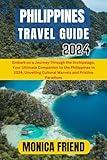 Philippines Travel Guide 2024: Embark on a Journey Through the Archipelago, Your Ultimate Companion to the Philippines in 2024, Unveiling Cultural Marvels and Pristine Paradises