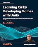 Learning C# by Developing Games with Unity - Seventh Edition: Get to grips with coding in C# and build simple 3D games in Unity 2023 from the ground up