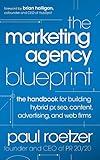 The Marketing Agency Blueprint: The Handbook for Building Hybrid PR, SEO, Content, Advertising, and Web Firms