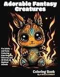 Adorable Fantasy Creatures: Coloring Book for Adults and Teens Featuring Cute Dragons, Unicorns, and All Kinds of Mythical Animals