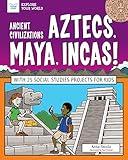 Ancient Civilizations: Aztecs, Maya, Incas!: With 25 Social Studies Projects for Kids