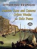 Ancient Airs and Dances & Other Works for Solo Piano (Dover Classical Piano Music)