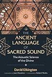 The Ancient Language of Sacred Sound: The Acoustic Science of the Divine