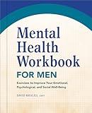 Mental Health Workbook for Men: Exercises to Improve Your Emotional, Psychological, and Social Well-Being