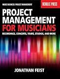 Project Management for Musicians: Recordings, Concerts, Tours, Studios, and More (Music Business: Project Management)