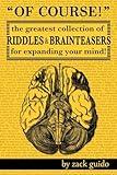 Of Course!: The Greatest Collection of Riddles & Brain Teasers For Expanding Your Mind