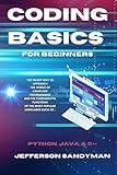 Coding Basics for Beginners: The Smart Way to Approach the World of Computer Programming and the Fundamental Functions of the Most Popular Languages Such as Python, Java and C++