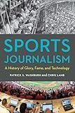 Sports Journalism: A History of Glory, Fame, and Technology