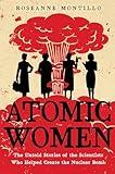 Atomic Women: The Untold Stories of the Scientists Who Helped Create the Nuclear Bomb