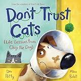 Don't Trust Cats: Life Lessons from Chip the Dog