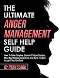 The Ultimate Anger Management Self Help Guide: How To Take Complete Control of Your Emotions, Make Your Relationships Thrive, and Tame The Lion Inside Of You For Good