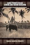 Early Puerto Rican Cinema and Nation Building: National Sentiments, Transnational Realities, 1897-1940 (Bucknell Studies in Latin American Literature and Theory)