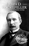 John D. Rockefeller: A Life From Beginning to End (Biographies of Business Leaders)